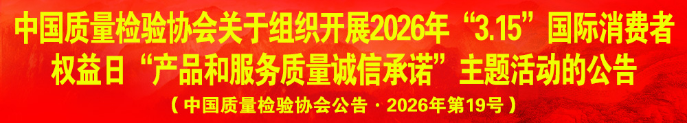 中國質(zhì)量檢驗協(xié)會關(guān)于組織開展2026年“3.15”產(chǎn)品和服務(wù)質(zhì)量誠信承諾主題活動的公告(中國質(zhì)量檢驗協(xié)會公告·2026年第19號)